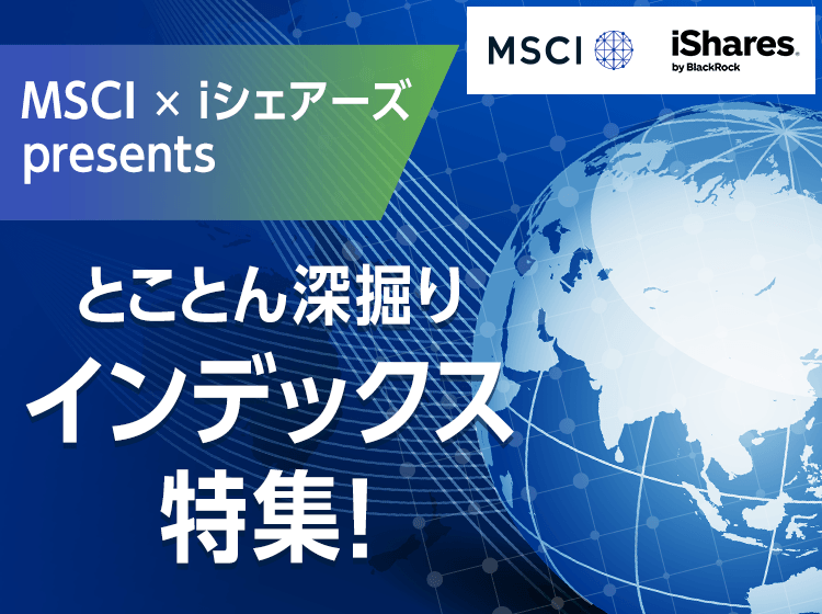 MSCI x iシェアーズ presents とことん深掘り インデックス特集！
