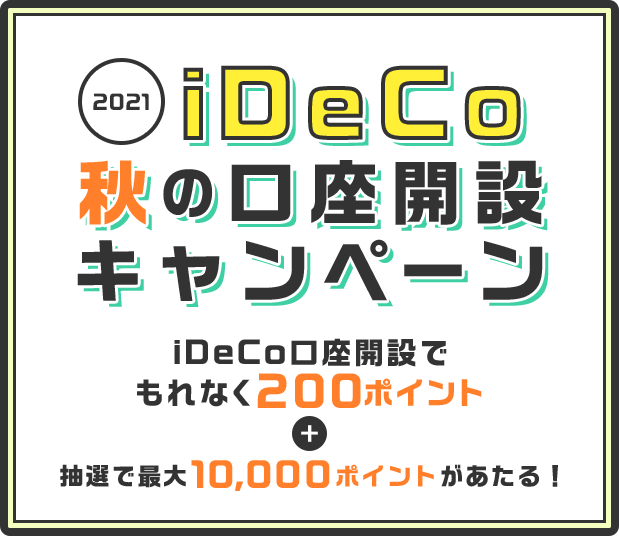 2021 iDeCo 秋の口座開設キャンペーン iDeCo口座開設でもれなく200ポイント+抽選で最大10,000ポイントがあたる！