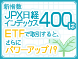 新指数JPX日経インデックス400はETFで取引すると、さらにパワーアップ！？