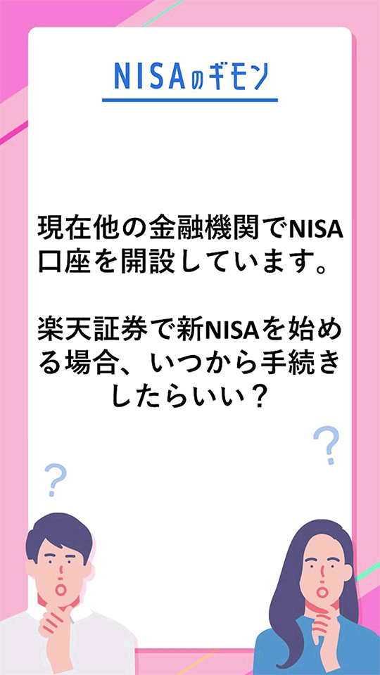 【NISAのギモン 全力で答えます！】現在他の金融機関でNISA口座を開設しているけど、楽天証券で新NISAを始めるためには、いつ手続きをしたらいい？