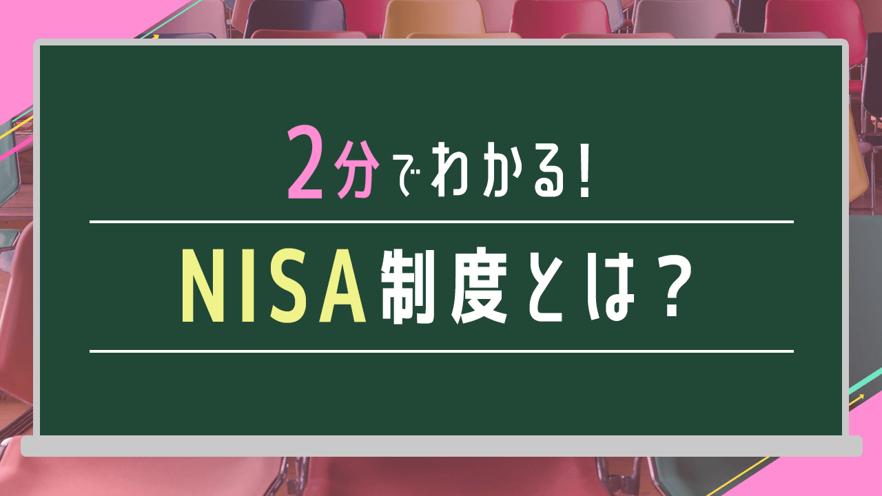 2分でわかる！NISA制度とは？NISAのキホンをおさえよう！