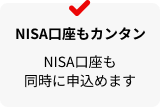 NISA口座もカンタン　NISA口座も同時に申込めます