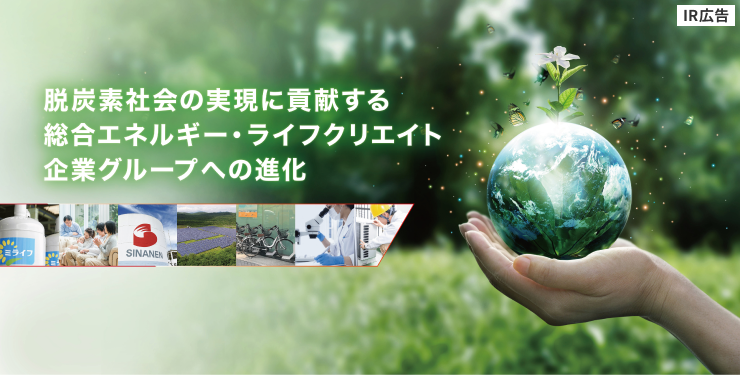 【IR広告】シナネンHD　脱炭素社会の実現に貢献する総合エネルギー・ライフクリエイト企業グループへ